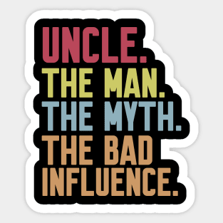 uncle The man The Myth The Bad Influence Sticker